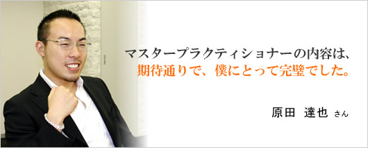 マスタープラクティショナーの内容は、期待通りで、僕によって完璧でした。　原田達也さん