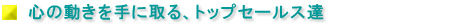 心の動きを手に取るトップセールス達